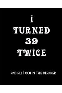 I Turned 39 Twice And All I Got Is This Planner
