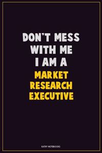 Don't Mess With Me, I Am A Market Research Executive