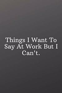Things I Want To Say At Work But I Can't.