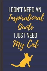 I Don't Need An Inspirational Quote I Just Need My Cat: 120 Page Inspirational Notebook/Journal (6"x 9")