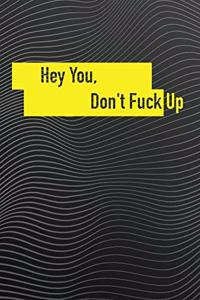 Hey You Don't Fuck Up