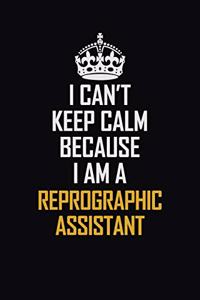I Can't Keep Calm Because I Am A Reprographic Assistant