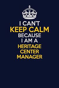I Can't Keep Calm Because I Am A Heritage Center Manager