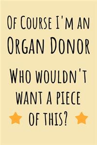 Of course I'm an Organ Donor. Who wouldn't want a piece of this?