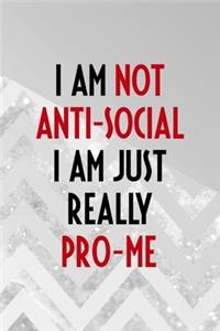 I Am Not Anti-social I Am Just Really Pro-Me
