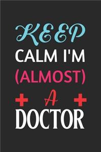 Keep Calm I'm Almost A Doctor