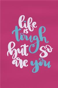 Life Is Tough But So Are You