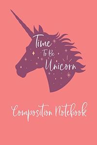 Time To Be Unicorn - Composition Notebook