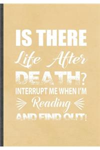 Is There Life After Death Interrupt Me When I'm Reading and Find Out!