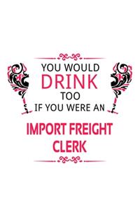 You Would Drink Too If You Were An Import Freight Clerk