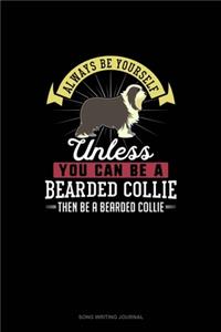 Always Be Yourself Unless You Can Be A Bearded Collie Then Be A Bearded Collie