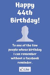 Happy 44th Birthday! To one of the few people whose birthday I can remember without a facebook reminder.