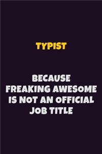 Typist, Because Freaking Awesome Is Not An Official Job Title