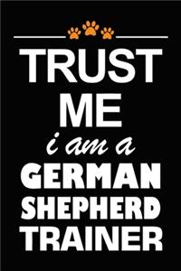 Trust Me I Am A German Shepherd Trainer