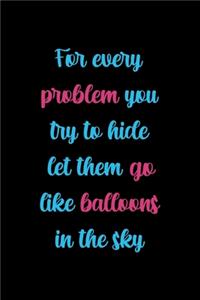 For Every Problem You Try To Hide Let Them Go Like Balloons In The Sky