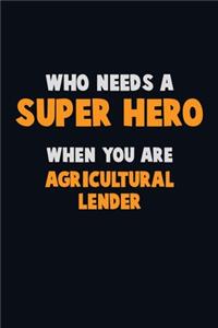 Who Need A SUPER HERO, When You Are Agricultural Lender