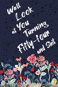 Well Look at You Turning Fifty-four and Shit: Funny 54th Birthday Sarcastic Gag Gift. Floral Flower Vintage Look Cute 54 Birthday Gift For Girls, Men, Women. 100 Pages 6 by 9 inch Decorative Bir