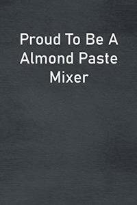 Proud To Be A Almond Paste Mixer