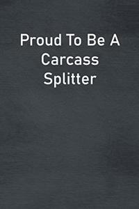 Proud To Be A Carcass Splitter