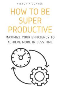 How to Be Super Productive