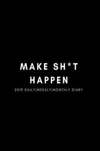Make Sh*t Happen 2019 Daily, Weekly, Monthly Diary