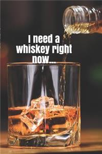 I Need a Whiskey Right Now...: A Lined Notebook for Your Everyday Needs