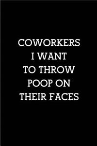 Coworkers I want throw poop on their faces