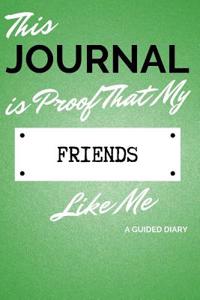 This Journal Is Proof That My Friends Like Me: A Guided Diary - Gift for Friend from Friend