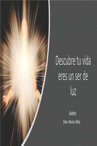 Descubre Tu Vida Eres Un Ser de Luz