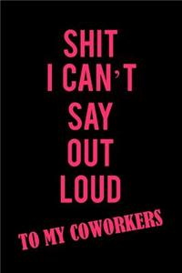 Shit I Can't Say Out Loud to My Coworkers