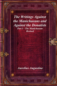 Writings Against the Manichaeans and Against the Donatists