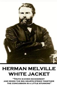 Herman Melville - White Jacket: Truth Is Ever Incoherent, and When the Big Hearts Strike Together, the Concussion Is a Little Stunning