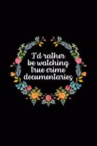 I'd Rather Be Watching True Crime Documentaries