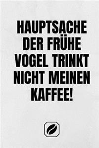 Hauptsache Der Frühe Vogel Trinkt Nicht Meinen Kaffee.