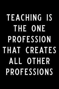 Teaching Is the One Profession That Creates All Other Professions