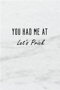 You Had Me at Let's Prick