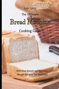 Ultimate Bread Machine Cooking Guide