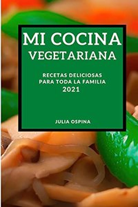 Mi Cocina Vegetariana 2021 (My Vegetarian Recipes 2021 Spanish Edition)