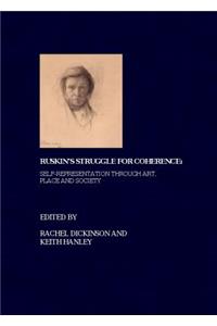 Ruskin's Struggle for Coherence: Self-Representation Through Art, Place and Society