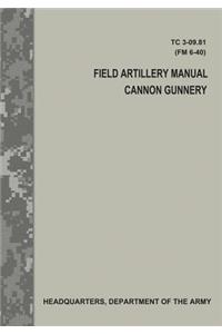 Field Artillery Manual Cannon Gunnery (TC 3-09.81 / FM 6-40)