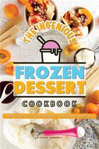 The Ingenious Frozen Dessert Cookbook: Delicious Ice-Cold Desserts, Explained in Detail