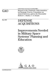 Defense Acquisitions: Improvements Needed in Military Space Systems Planning and Education