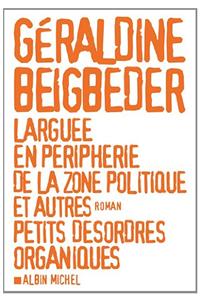 Larguée En Périphérie de la Zone Politique Et Autres Petits Désordres Organiques