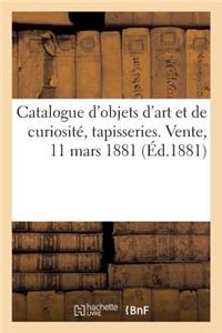 Catalogue Des Objets d'Art Et de Curiosité, Tapisseries. Vente, 11 Mars 1881