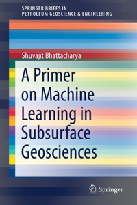 Primer on Machine Learning in Subsurface Geosciences