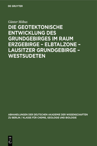 Die Geotektonische Entwicklung Des Grundgebirges Im Raum Erzgebirge - Elbtalzone - Lausitzer Grundgebirge - Westsudeten