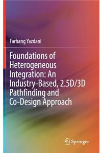 Foundations of Heterogeneous Integration: An Industry-Based, 2.5d/3D Pathfinding and Co-Design Approach