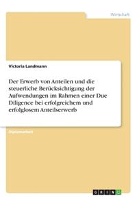 Der Erwerb von Anteilen und die steuerliche Berücksichtigung der Aufwendungen im Rahmen einer Due Diligence bei erfolgreichem und erfolglosem Anteilserwerb