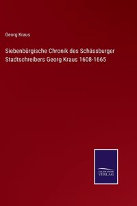 Siebenbürgische Chronik des Schässburger Stadtschreibers Georg Kraus 1608-1665