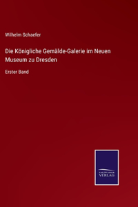 Die Königliche Gemälde-Galerie im Neuen Museum zu Dresden